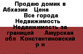 Продаю домик в Абхазии › Цена ­ 2 700 000 - Все города Недвижимость » Недвижимость за границей   . Амурская обл.,Константиновский р-н